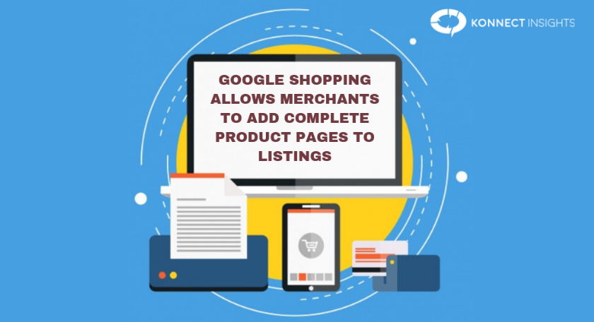 Google Shopping Allows Merchants To Add Complete Product Pages To Listings- Konnect Insights