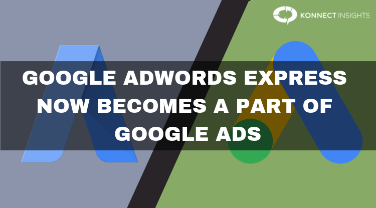 Google AdWords Express Now Becomes A Part of Google Ads - Konnect Insights