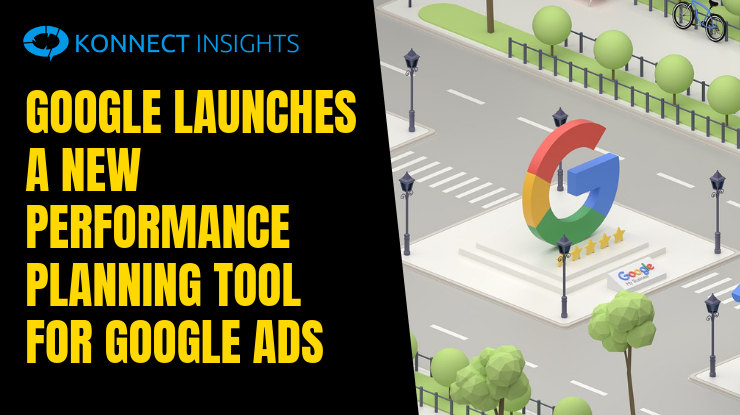 Google Launches a New Performance Planning Tool for Google Ads - Konnect Insights