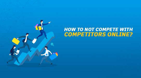 HOW TO NOT COMPETE WITH COMPETITORS ONLINE?