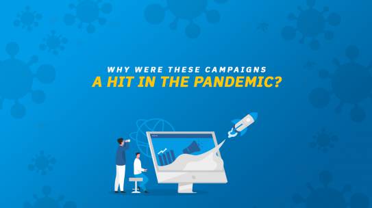 WHY WERE THESE CAMPAIGNS A HIT IN THE PANDEMIC?