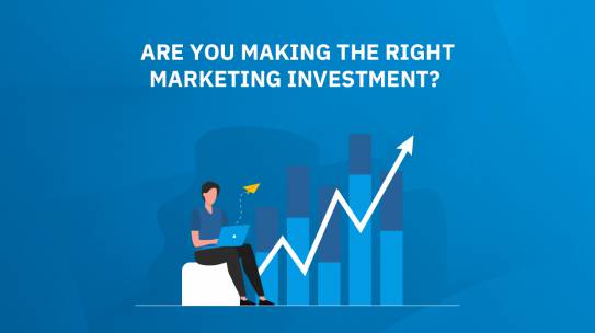ARE YOU MAKING THE RIGHT MARKETING INVESTMENT?