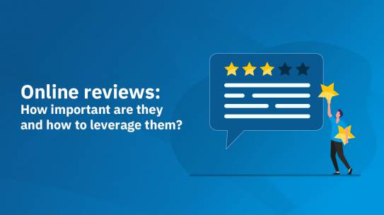 ONLINE REVIEWS: HOW IMPORTANT ARE THEY AND HOW TO LEVERAGE THEM?