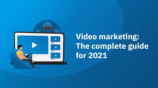 VIDEO MARKETING: THE COMPLETE GUIDE FOR 2021
