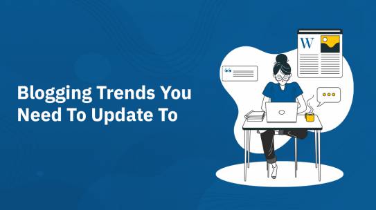 BLOGGING TRENDS YOU NEED TO UPDATE TO