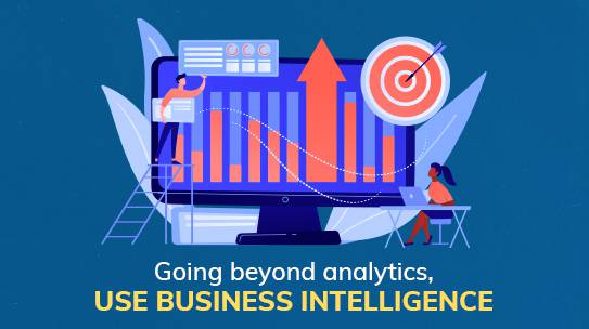 Going beyond analytics, use Business Intelligence.