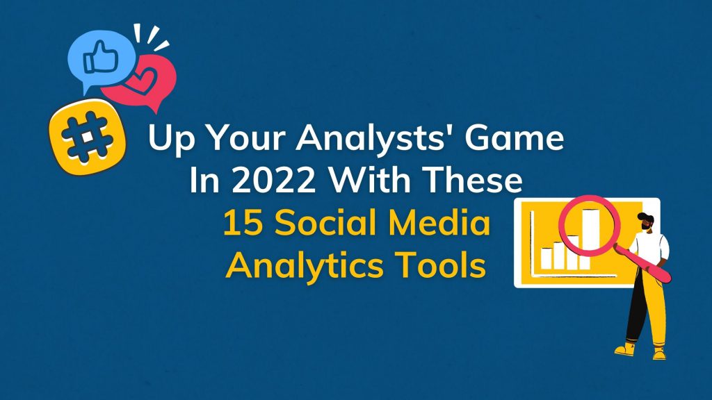 Up Your Analysts’ Game with These 15 Social Media Analytic Tools in 2022.