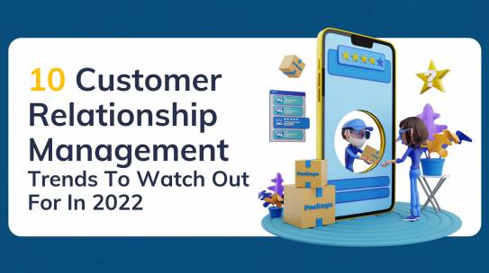 10 Customer Relationship Management Trends To Watch Out For In 2022