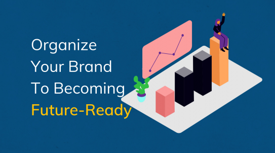 Organize Your Brand To Becoming Future-Ready.