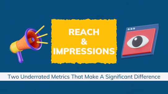 Reach and Impressions: Two underrated metrics that make a significant difference