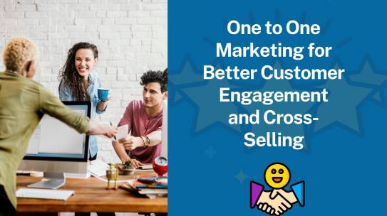 One to One Marketing for Better Customer Engagement and Cross-Selling.