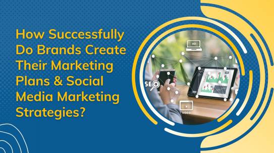 How Successfully Do Brands Create Their Marketing Plans & Social Media Marketing Strategies?