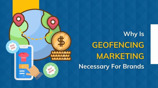 Why Is Geofencing Marketing Necessary For Brands