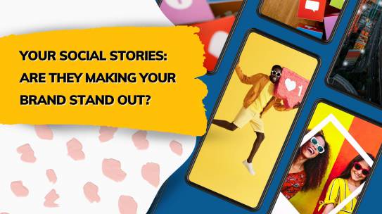 Your Social Stories: Are They Making Your Brand Stand Out?