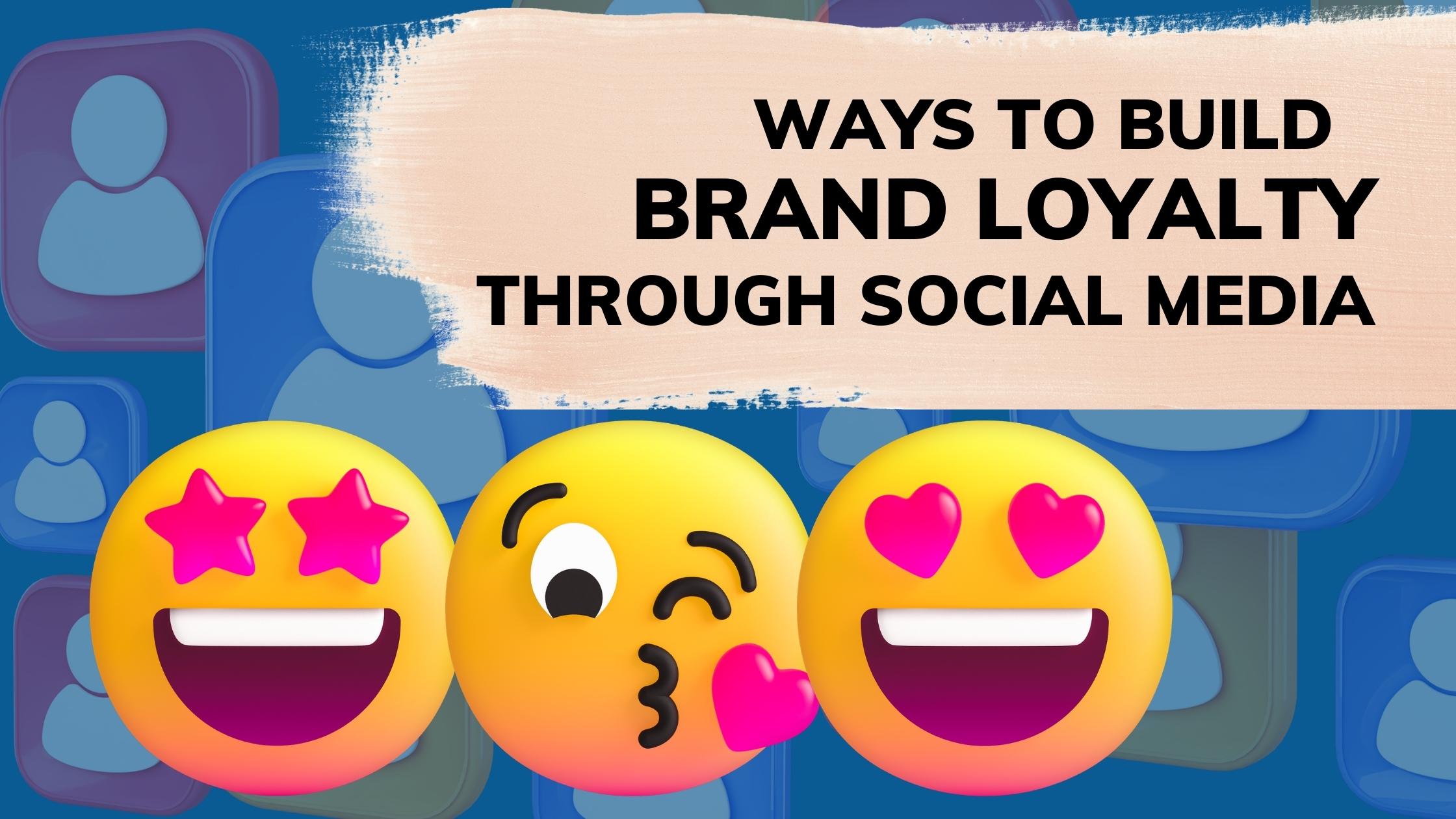 Ways To Build Brand Loyalty Through Social Media