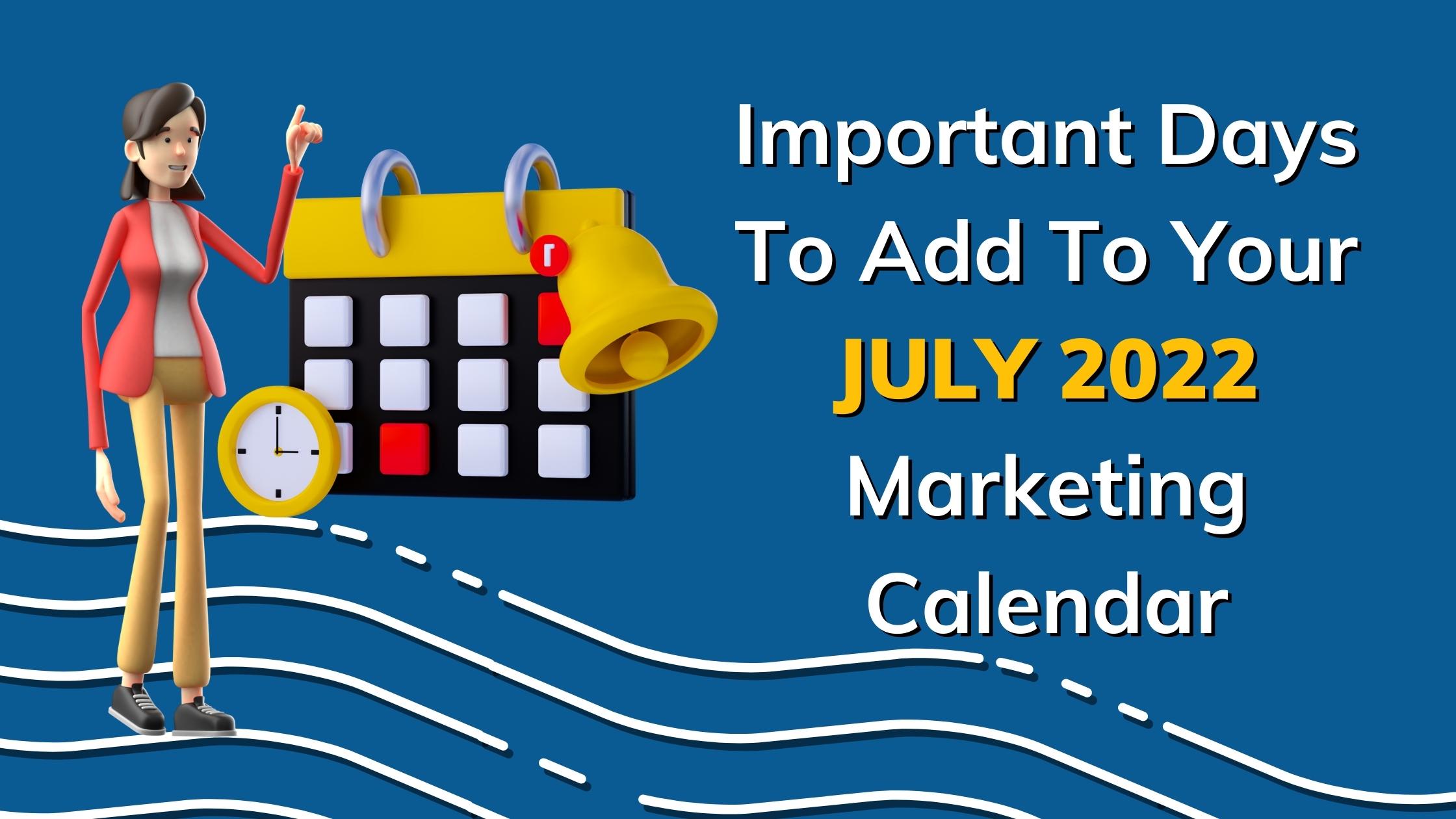 Important Days To Add To Your July 2022 Marketing Calendar