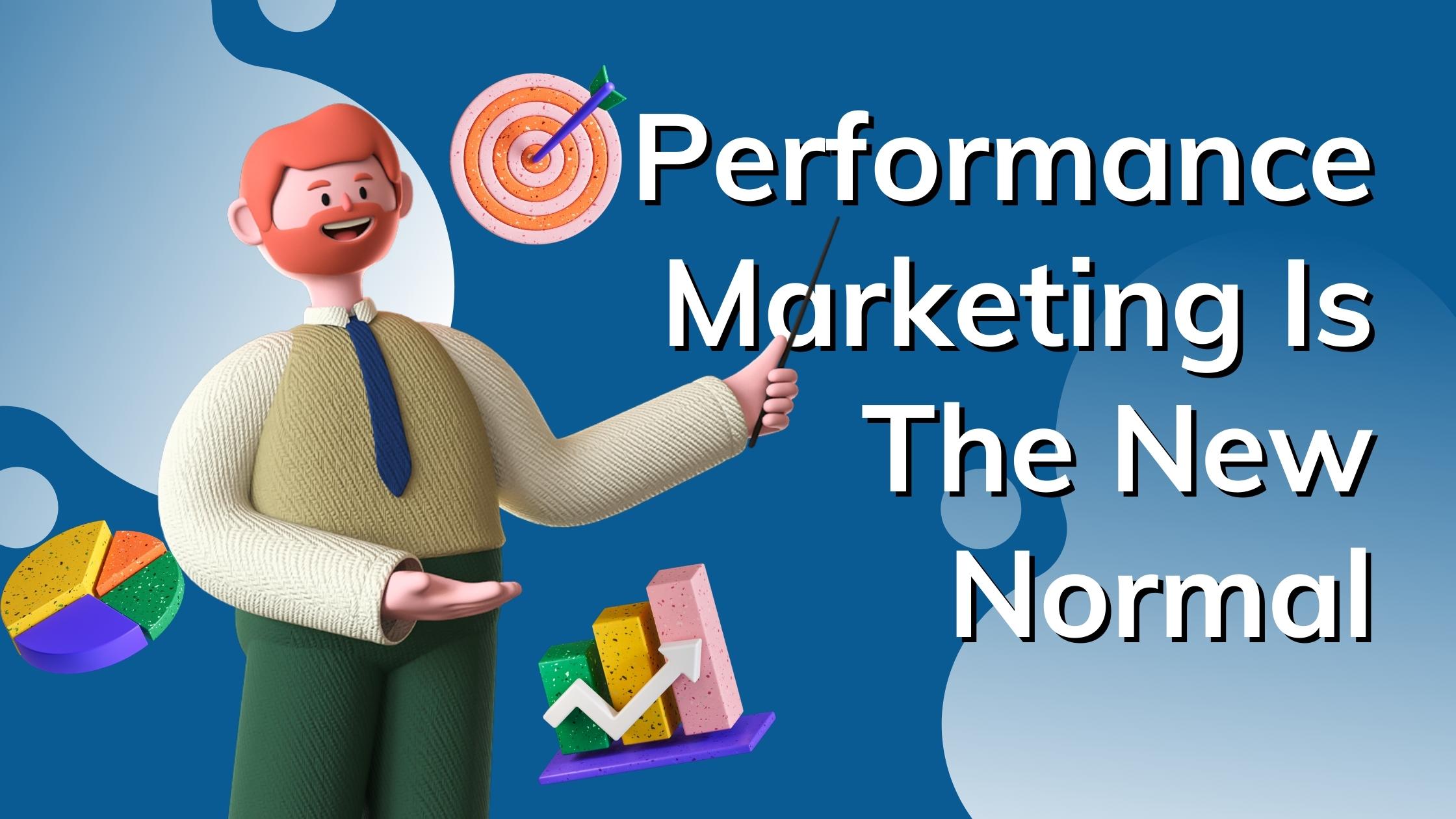 Performance Marketing Is The New Normal