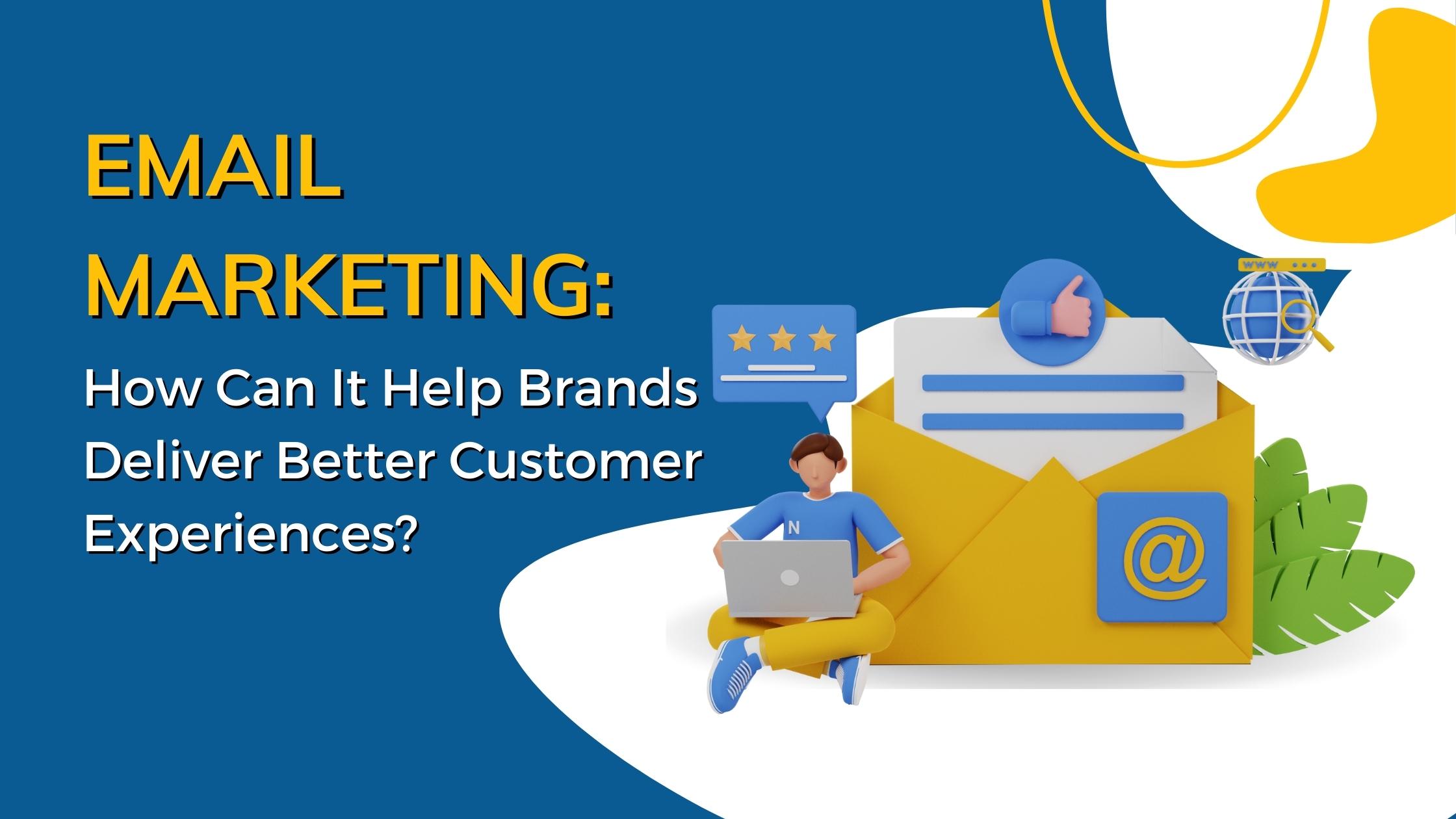 Email Marketing: How Can It Help Brands Deliver Better Customer Experiences?
