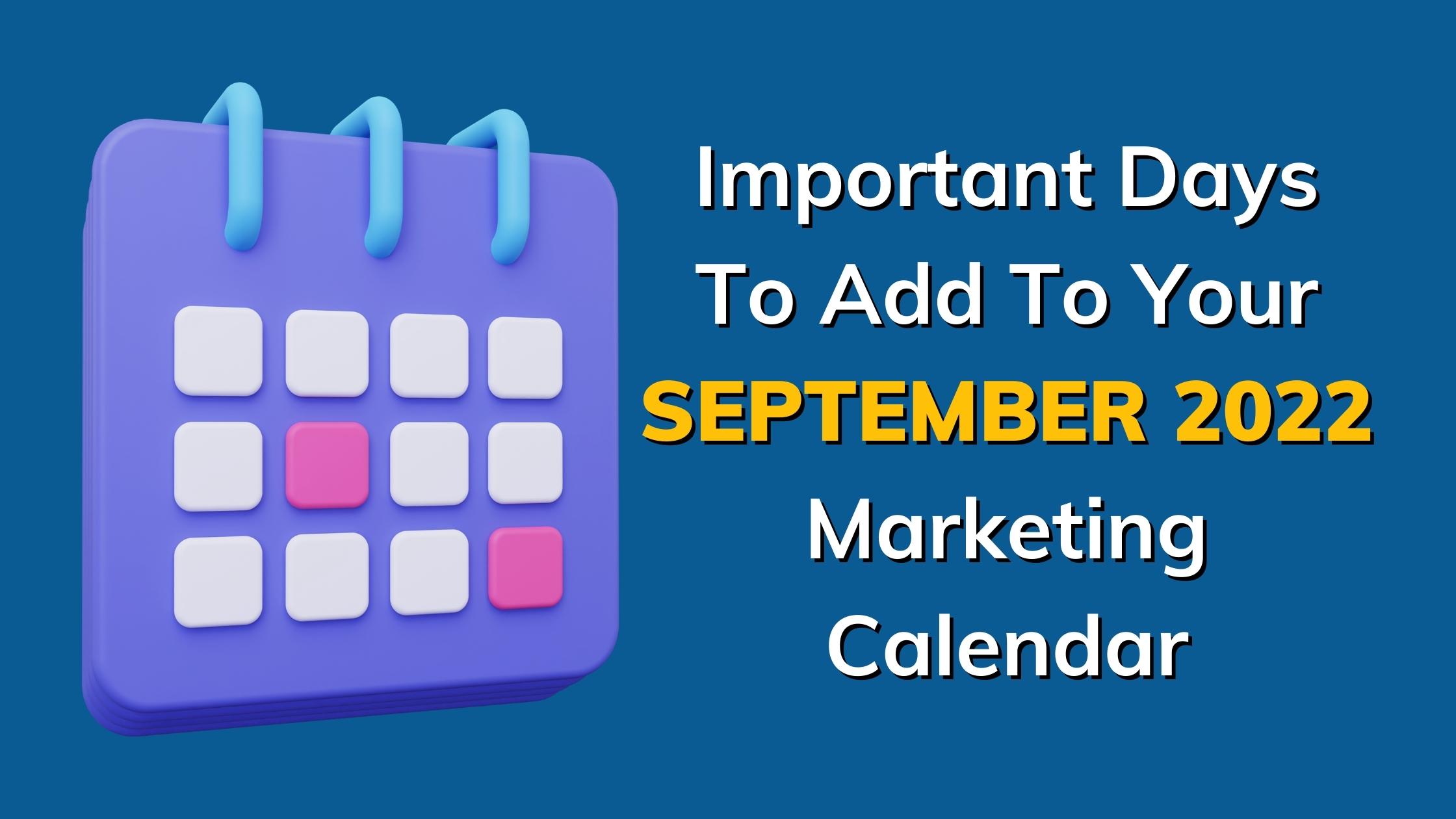 Important Day To Add To Your September 2022 Marketing Calendar