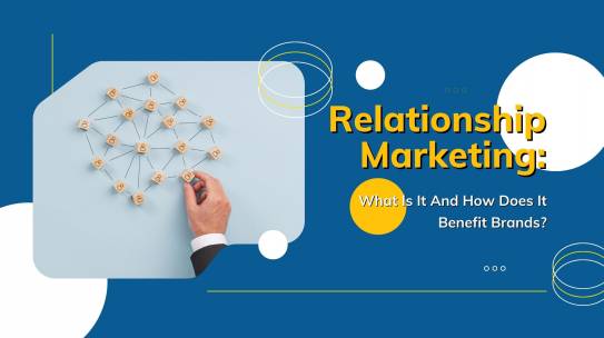 Relationship Marketing: What Is It And How Does It Benefit Brands?